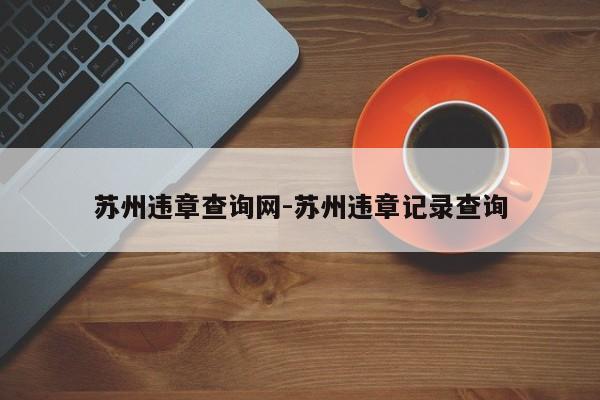 苏州违章查询网-苏州违章记录查询