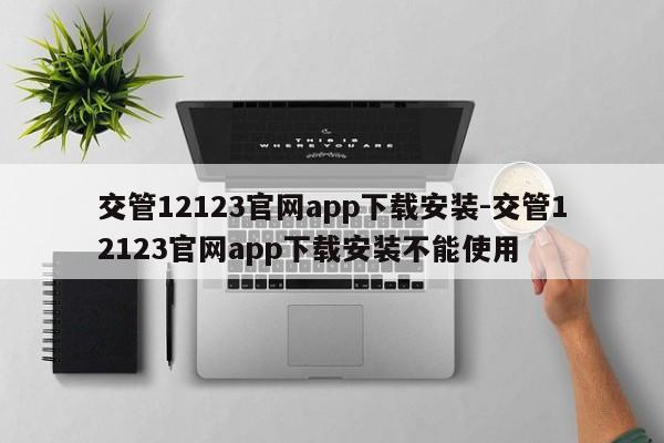 交管12123官网app下载安装-交管12123官网app下载安装不能使用