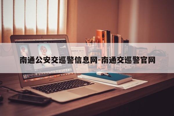 南通公安交巡警信息网-南通交巡警官网