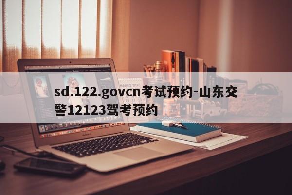 sd.122.govcn考试预约-山东交警12123驾考预约