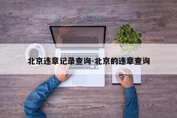 北京违章记录查询-北京的违章查询