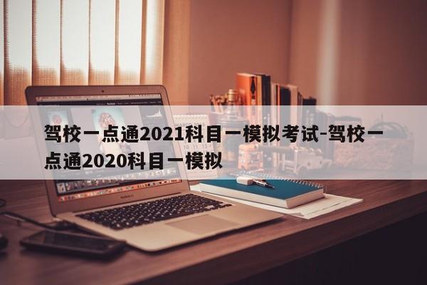 驾校一点通2021科目一模拟考试-驾校一点通2020科目一模拟