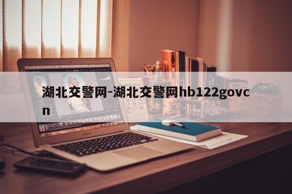 湖北交警网-湖北交警网hb122govcn