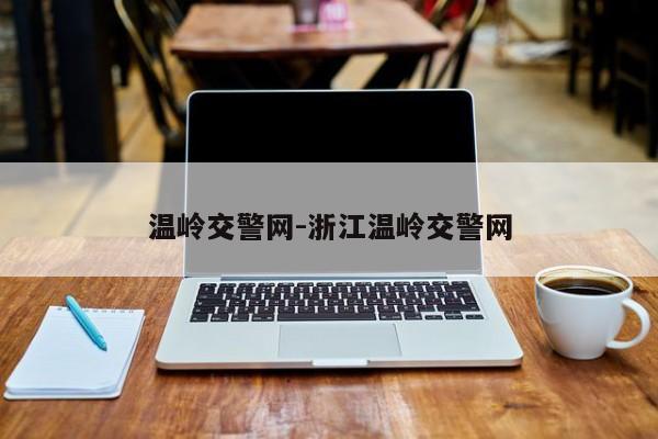 温岭交警网-浙江温岭交警网