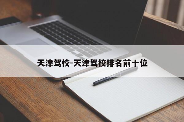 天津驾校-天津驾校排名前十位