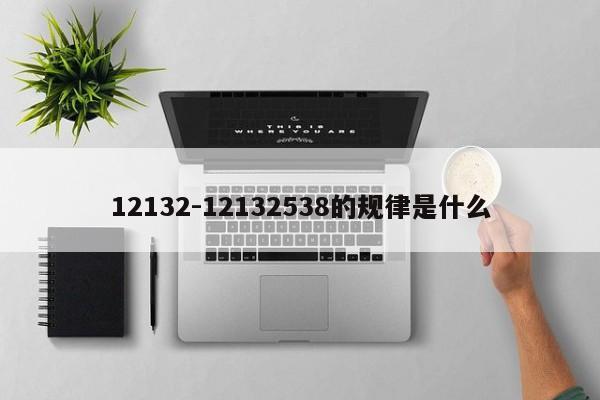 12132-12132538的规律是什么