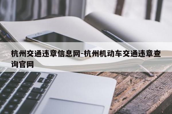 杭州交通违章信息网-杭州机动车交通违章查询官网