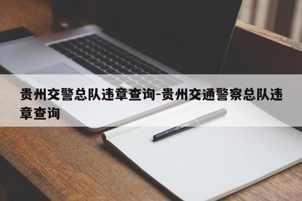 贵州交警总队违章查询-贵州交通警察总队违章查询