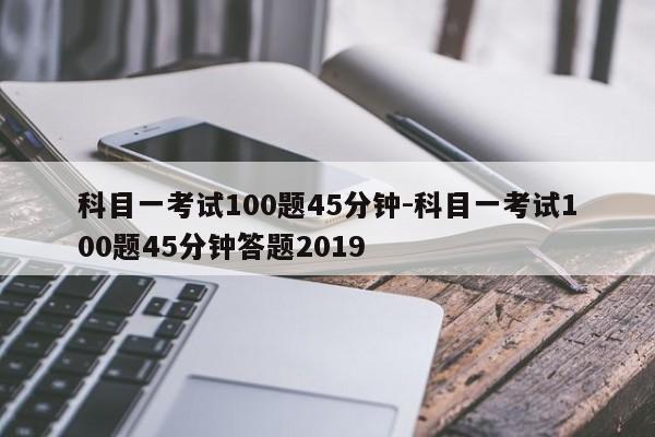 科目一考试100题45分钟-科目一考试100题45分钟答题2019