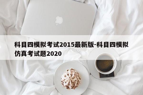 科目四模拟考试2015最新版-科目四模拟仿真考试题2020