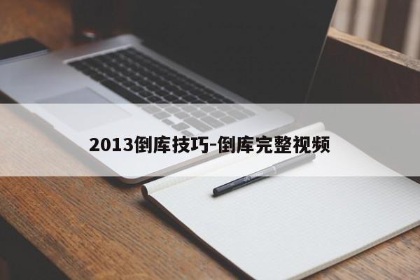 2013倒库技巧-倒库完整视频