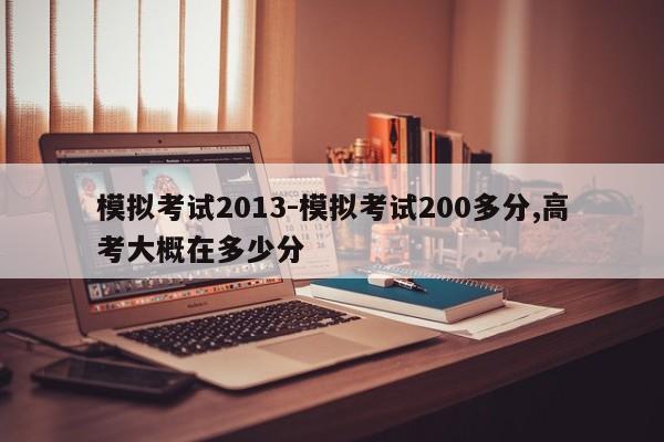模拟考试2013-模拟考试200多分,高考大概在多少分