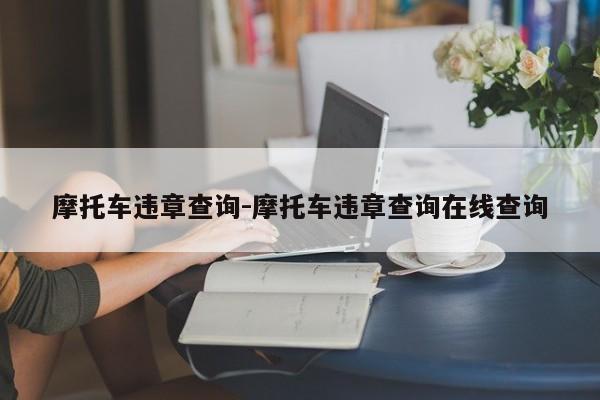 摩托车违章查询-摩托车违章查询在线查询