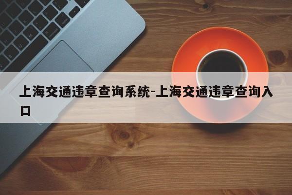 上海交通违章查询系统-上海交通违章查询入口