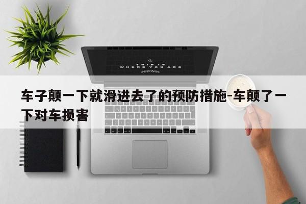 车子颠一下就滑进去了的预防措施-车颠了一下对车损害