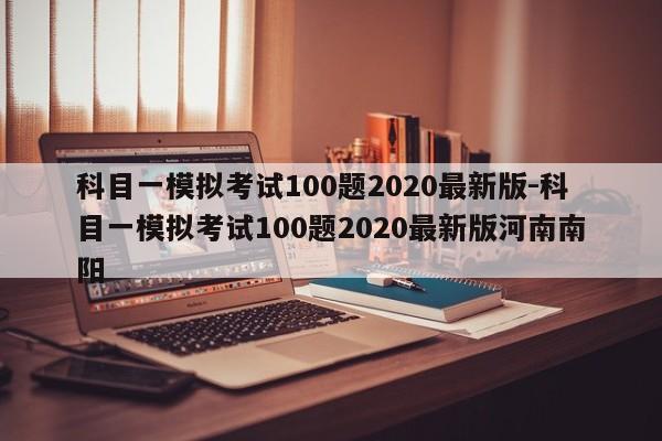 科目一模拟考试100题2020最新版-科目一模拟考试100题2020最新版河南南阳